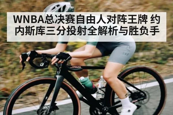 WNBA总决赛自由人对阵王牌 约内斯库三分投射全解析与胜负手 - TIANBO